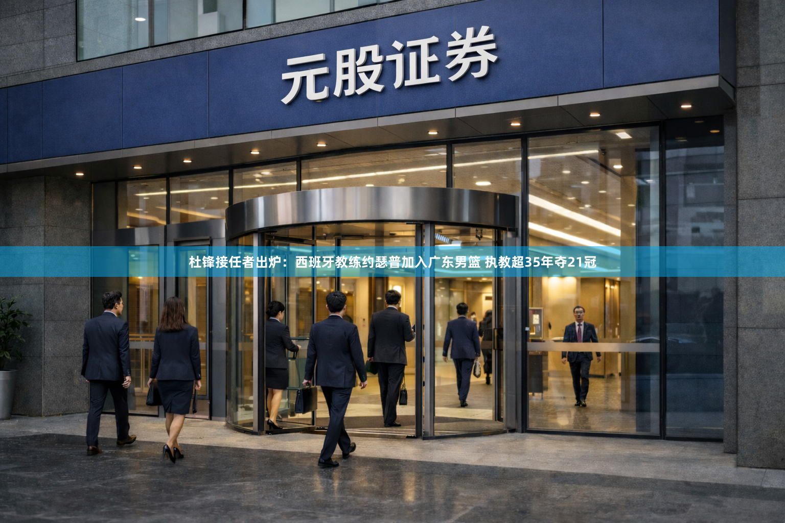 杜锋接任者出炉：西班牙教练约瑟普加入广东男篮 执教超35年夺21冠