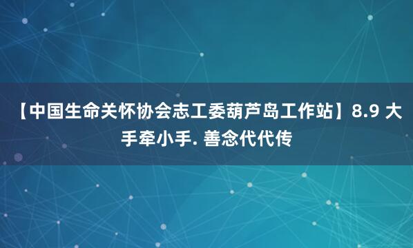 【中国生命关怀协会志工委葫芦岛工作站】8.9 大手牵小手. 善念代代传