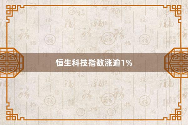 恒生科技指数涨逾1%
