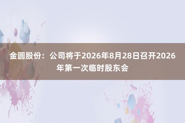 金圆股份：公司将于2026年8月28日召开2026年第一次临时股东会