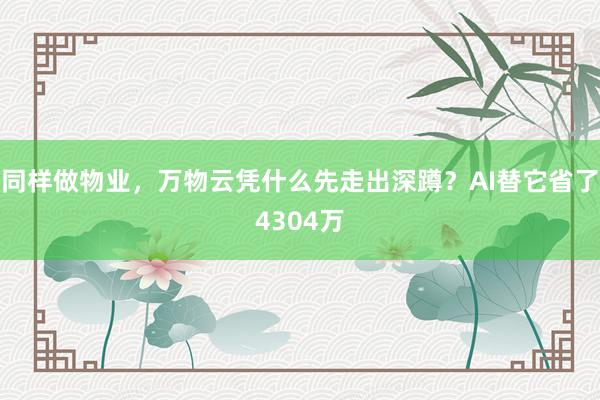 同样做物业，万物云凭什么先走出深蹲？AI替它省了4304万