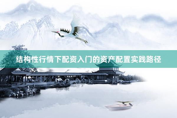 结构性行情下配资入门的资产配置实践路径