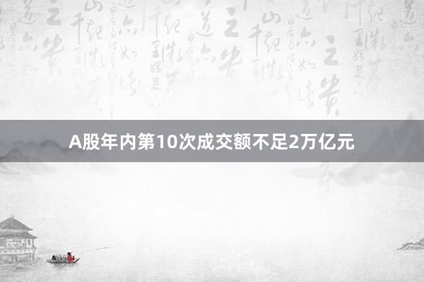 A股年内第10次成交额不足2万亿元