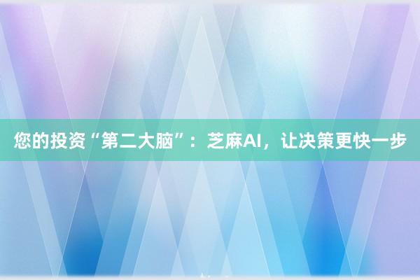 您的投资“第二大脑”：芝麻AI，让决策更快一步