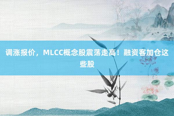 调涨报价，MLCC概念股震荡走高！融资客加仓这些股