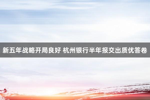 新五年战略开局良好 杭州银行半年报交出质优答卷