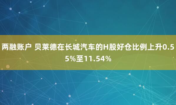 两融账户 贝莱德在长城汽车的H股好仓比例上升0.55%至11.54%