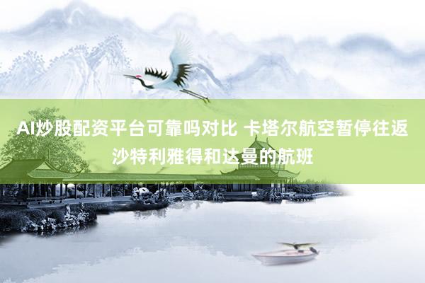 AI炒股配资平台可靠吗对比 卡塔尔航空暂停往返沙特利雅得和达曼的航班